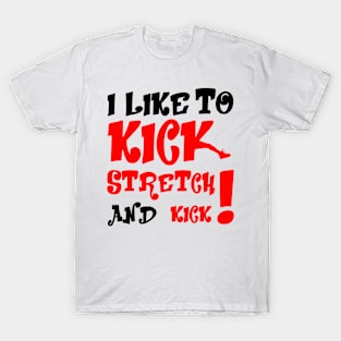 I like To Kick Stretch And Kick! T-Shirt